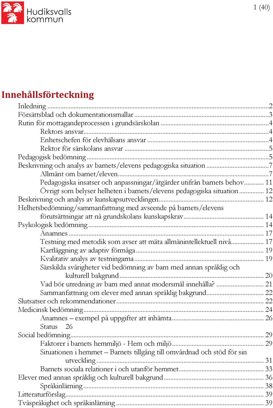 ..7 Pedagogiska insatser och anpassningar/åtgärder utifrån barnets behov... 11 Övrigt som belyser helheten i barnets/elevens pedagogiska situation... 12 Beskrivning och analys av kunskapsutvecklingen.