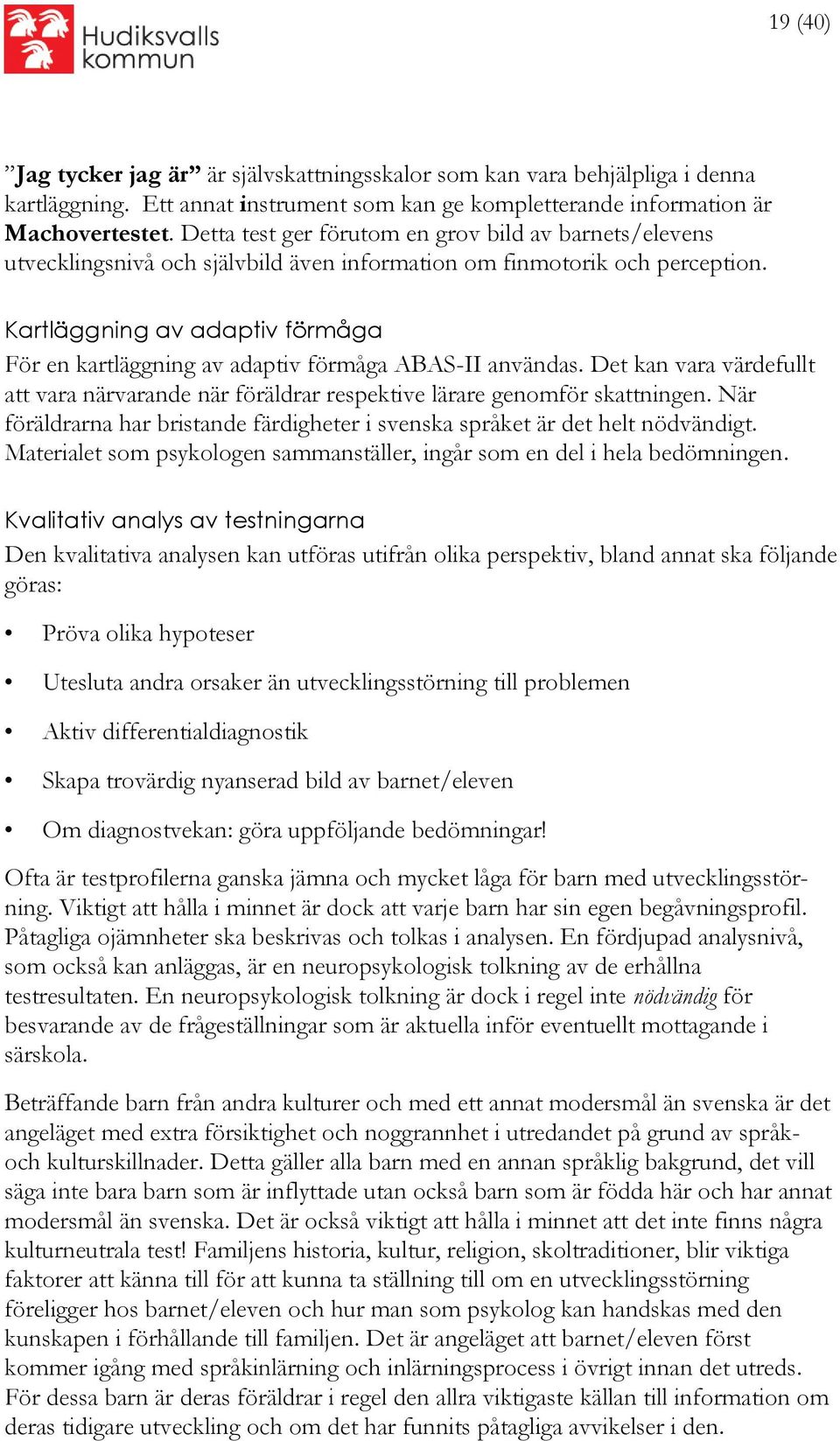 Kartläggning av adaptiv förmåga För en kartläggning av adaptiv förmåga ABAS-II användas. Det kan vara värdefullt att vara närvarande när föräldrar respektive lärare genomför skattningen.