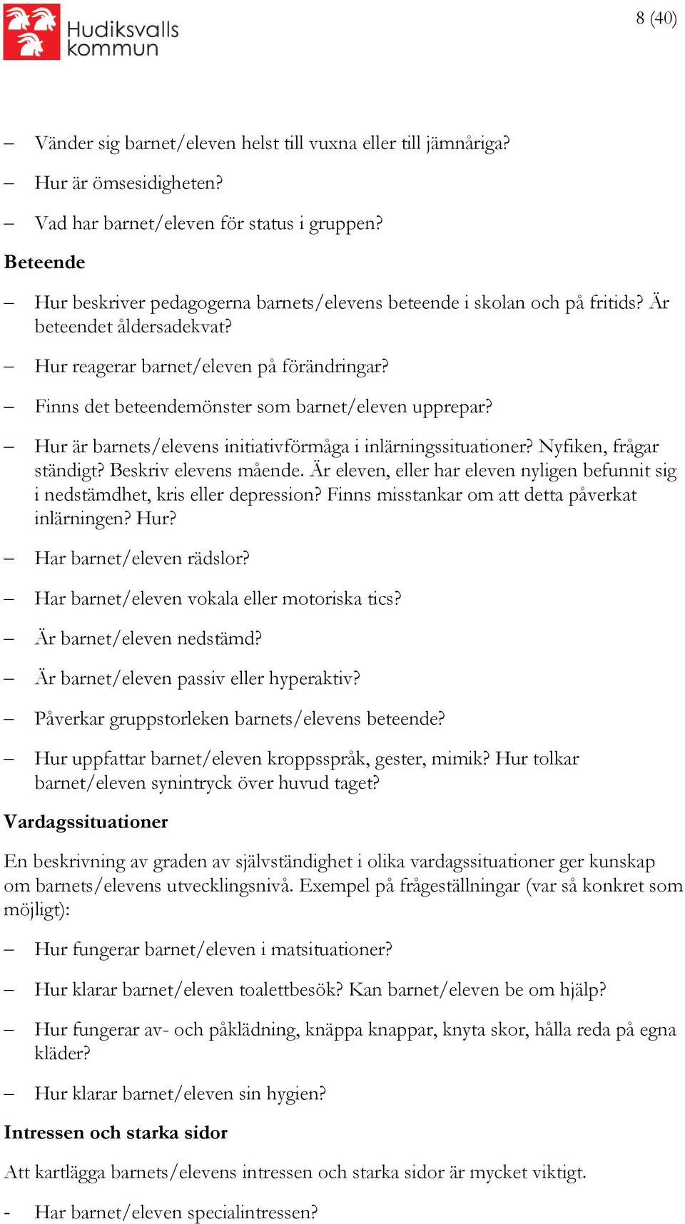 Finns det beteendemönster som barnet/eleven upprepar? Hur är barnets/elevens initiativförmåga i inlärningssituationer? Nyfiken, frågar ständigt? Beskriv elevens mående.