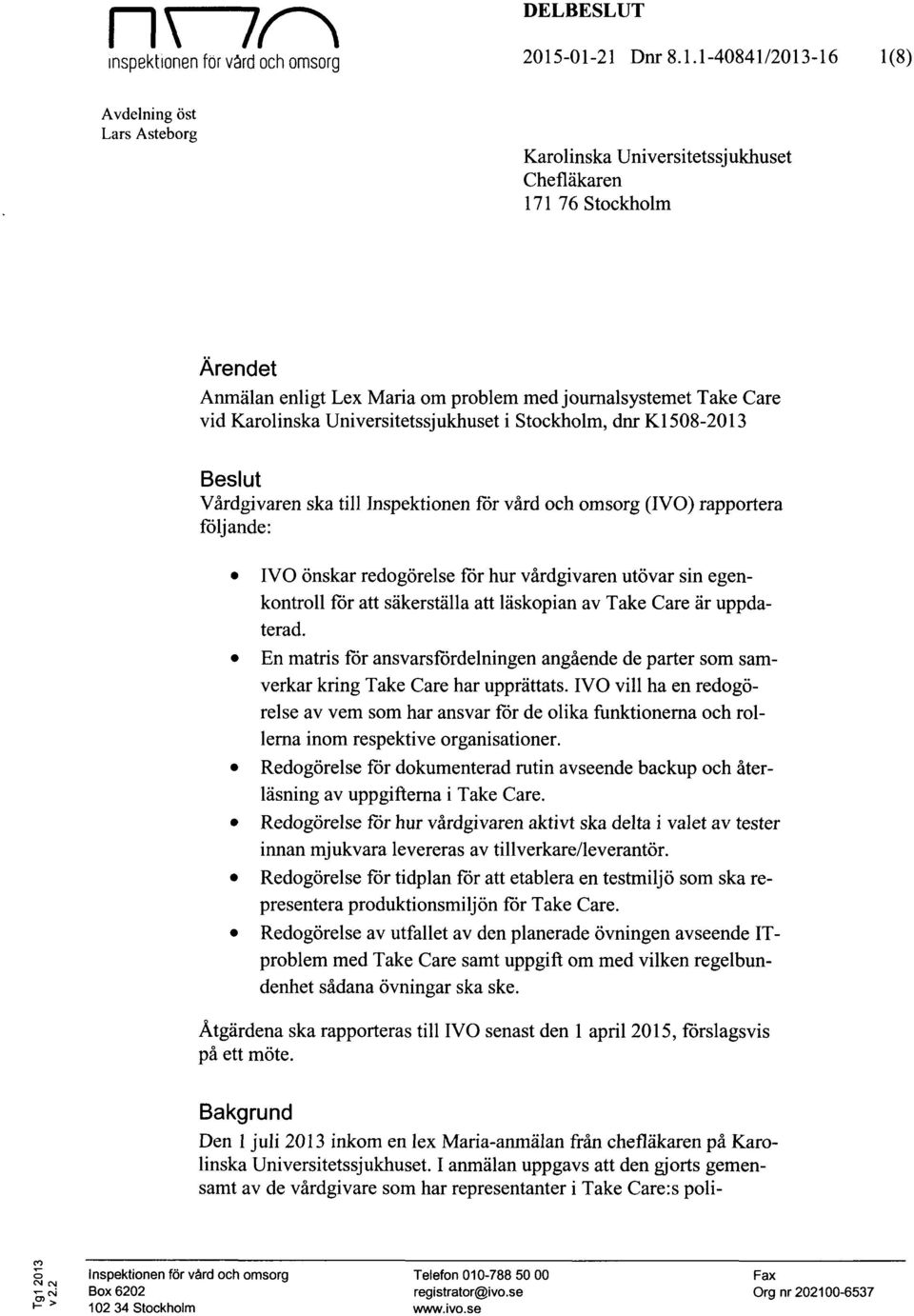 Take Care vid Karolinska Universitetssjukhuset i Stockholm, dnr K1508-2013 Beslut Vårdgivaren ska till Inspektionen för vård och omsorg (IVO) rapportera följande: IVO önskar redogörelse för hur