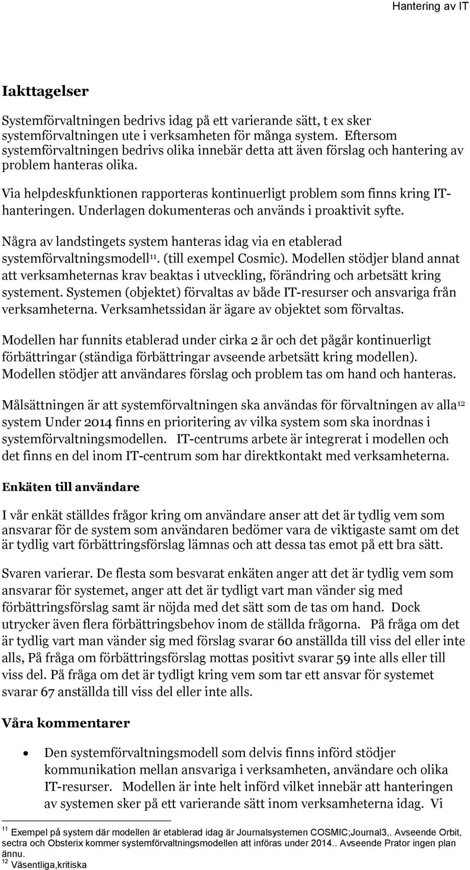 Via helpdeskfunktionen rapporteras kontinuerligt problem som finns kring IThanteringen. Underlagen dokumenteras och används i proaktivit syfte.