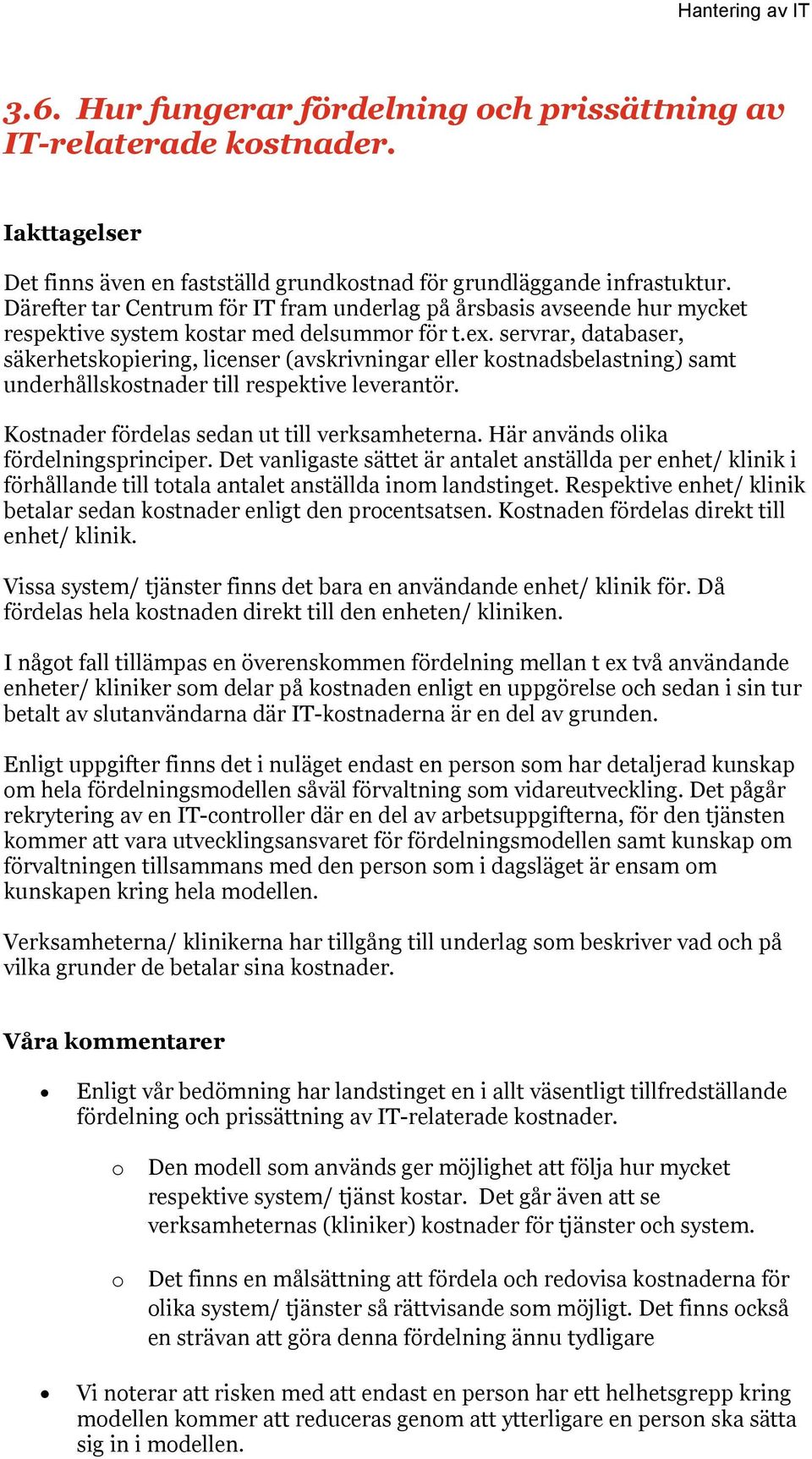 servrar, databaser, säkerhetskopiering, licenser (avskrivningar eller kostnadsbelastning) samt underhållskostnader till respektive leverantör. Kostnader fördelas sedan ut till verksamheterna.