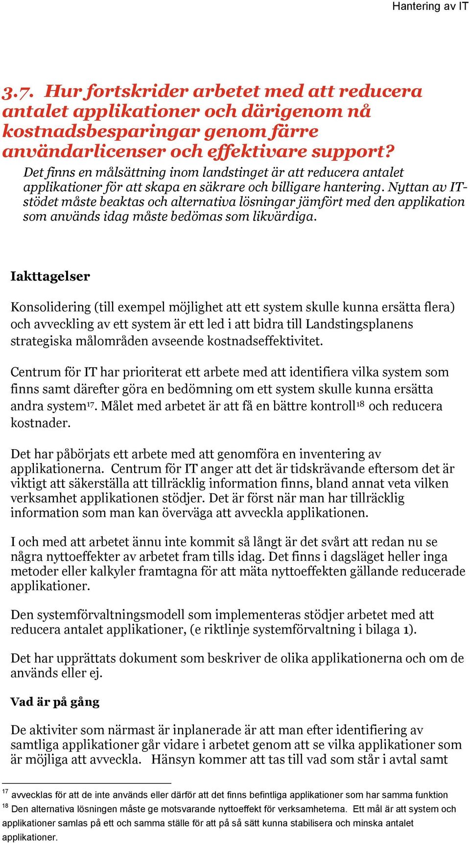 Nyttan av ITstödet måste beaktas och alternativa lösningar jämfört med den applikation som används idag måste bedömas som likvärdiga.