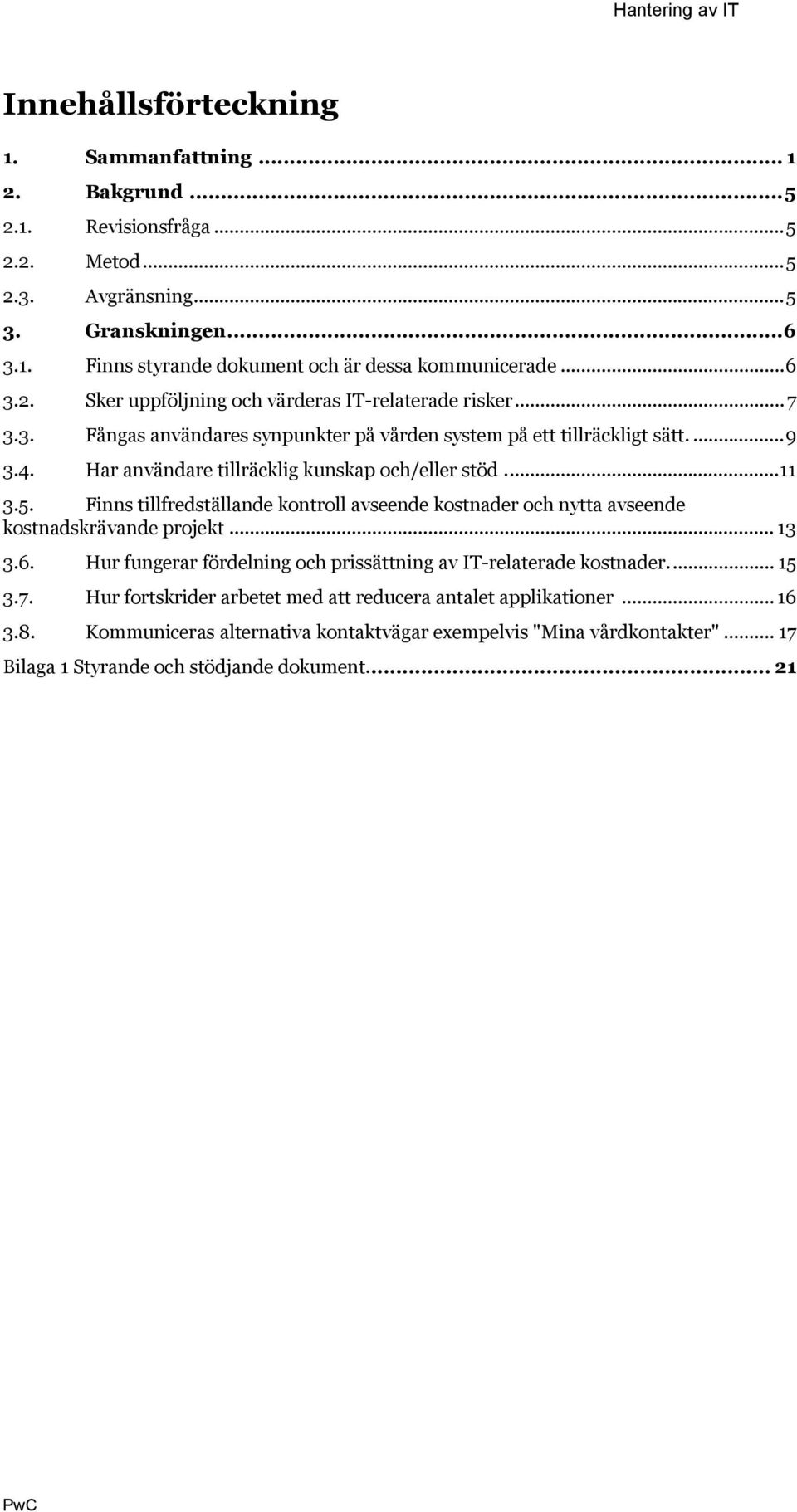 Har användare tillräcklig kunskap och/eller stöd...11 3.5. Finns tillfredställande kontroll avseende kostnader och nytta avseende kostnadskrävande projekt... 13 3.6.