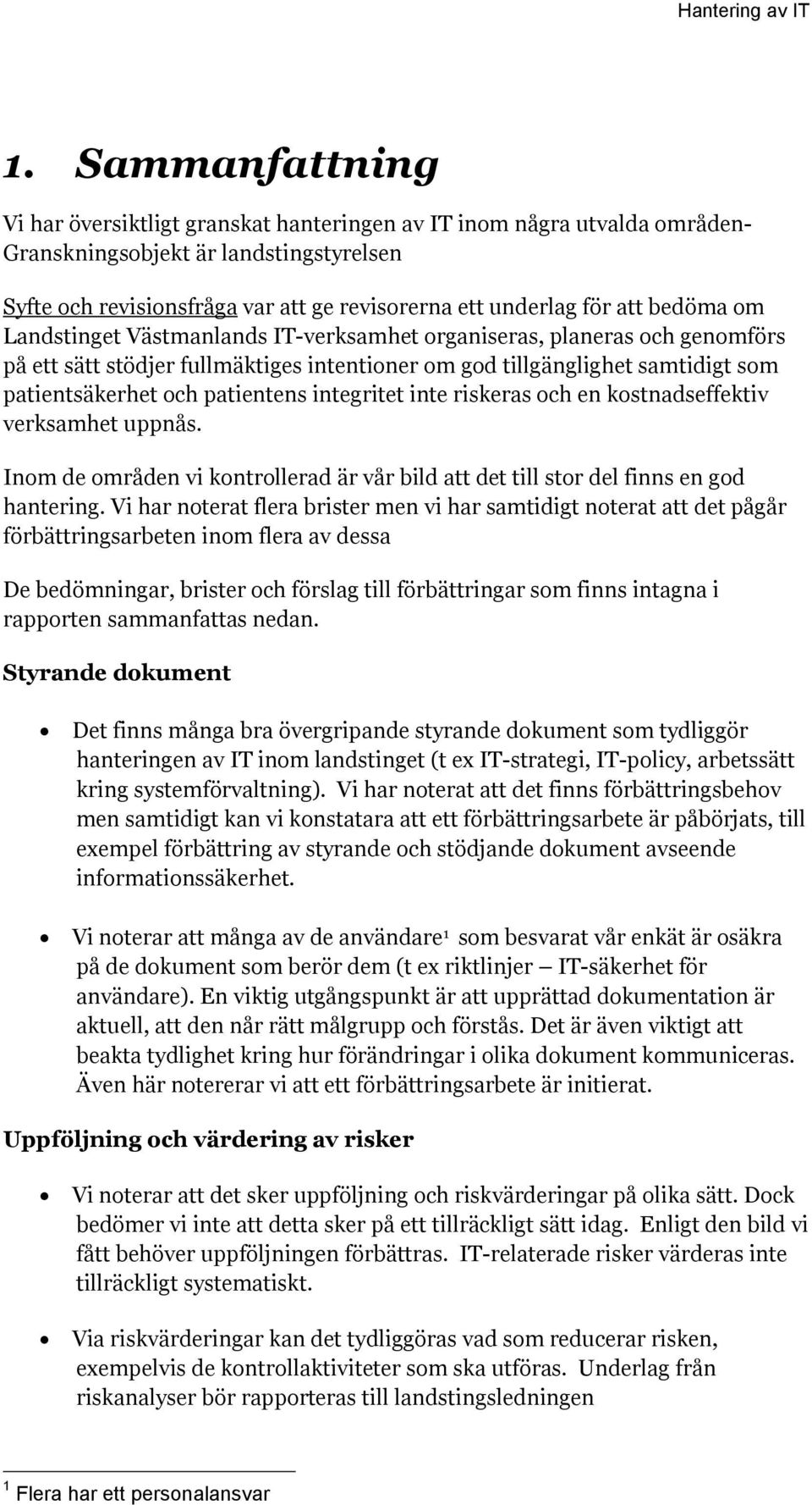 patientens integritet inte riskeras och en kostnadseffektiv verksamhet uppnås. Inom de områden vi kontrollerad är vår bild att det till stor del finns en god hantering.