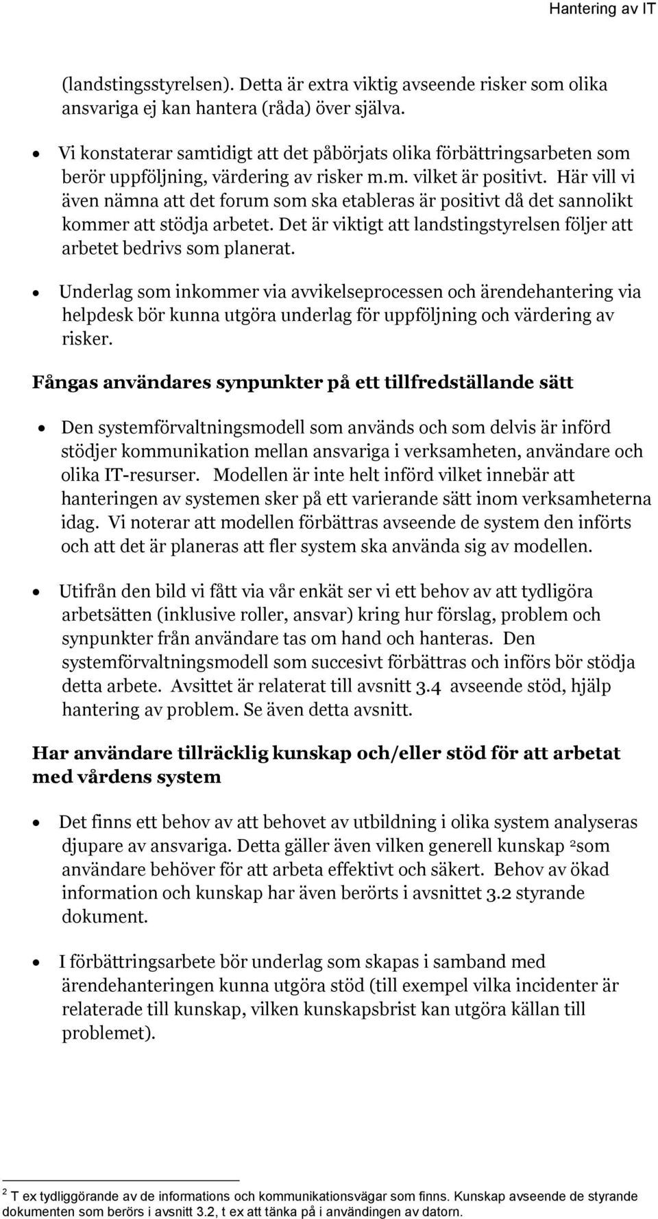 Här vill vi även nämna att det forum som ska etableras är positivt då det sannolikt kommer att stödja arbetet. Det är viktigt att landstingstyrelsen följer att arbetet bedrivs som planerat.