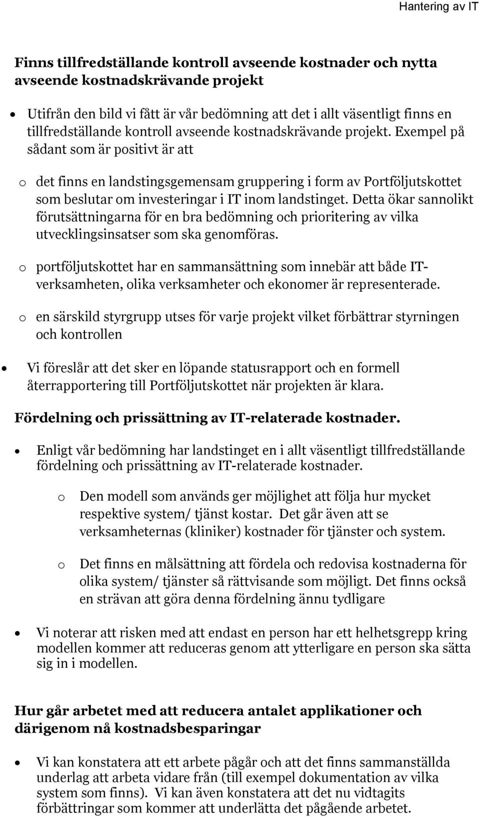 Exempel på sådant som är positivt är att o det finns en landstingsgemensam gruppering i form av Portföljutskottet som beslutar om investeringar i IT inom landstinget.