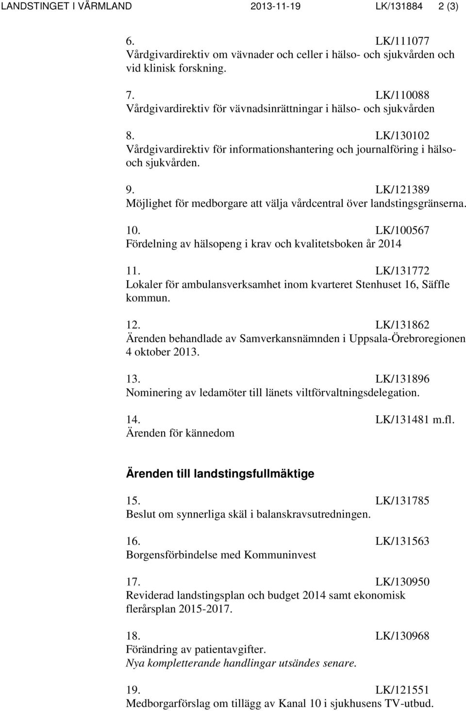 LK/121389 Möjlighet för medborgare att välja vårdcentral över landstingsgränserna. 10. LK/100567 Fördelning av hälsopeng i krav och kvalitetsboken år 2014 11.