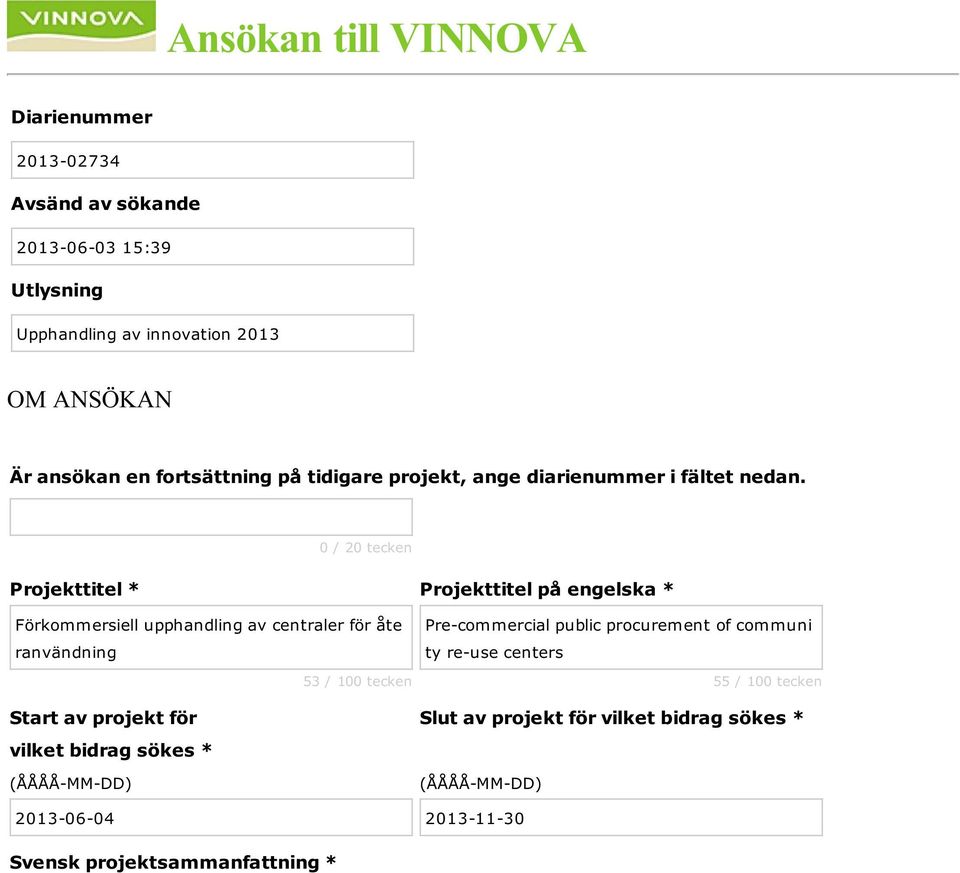 0 / 20 tecken Projekttitel * Projekttitel på engelska * Förkommersiell upphandling av centraler för åte ranvändning Start av projekt för vilket