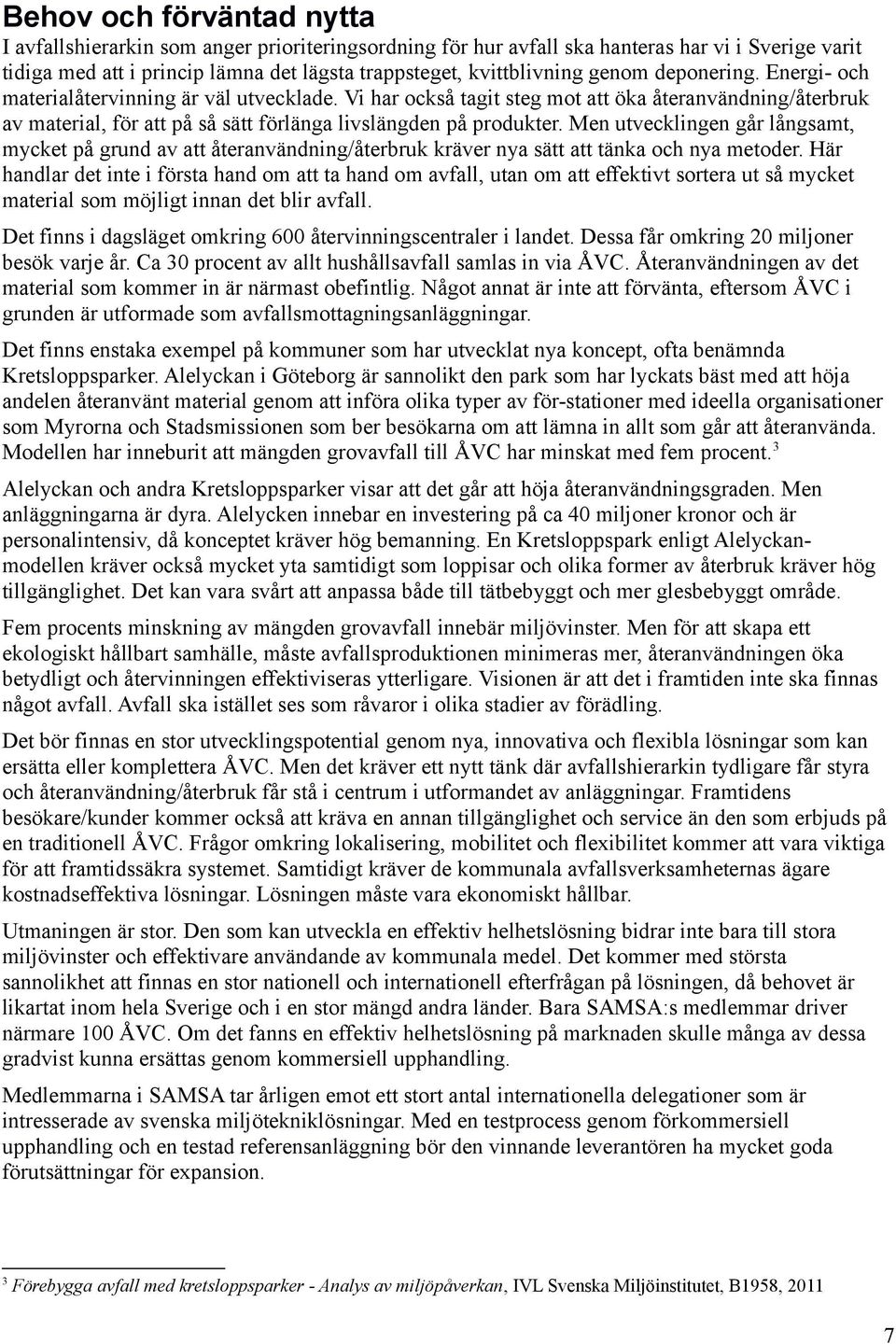 Men utvecklingen går långsamt, mycket på grund av att återanvändning/återbruk kräver nya sätt att tänka och nya metoder.