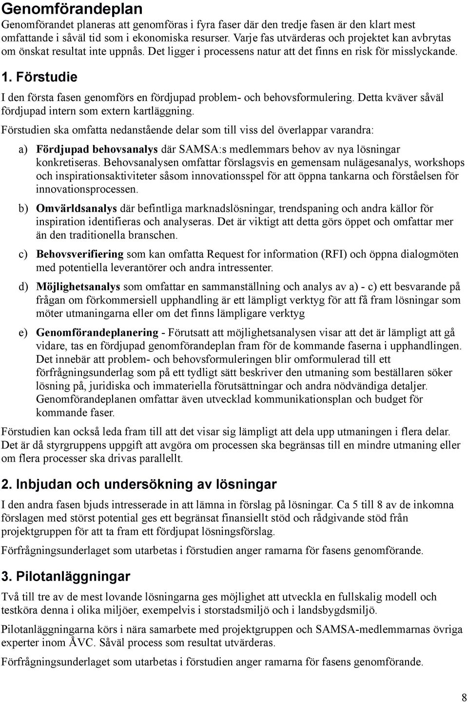 Förstudie I den första fasen genomförs en fördjupad problem- och behovsformulering. Detta kväver såväl fördjupad intern som extern kartläggning.