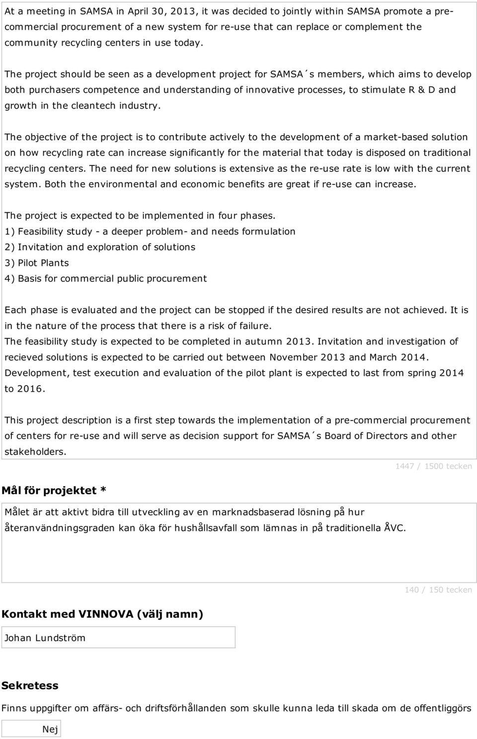 The project should be seen as a development project for SAMSA s members, which aims to develop both purchasers competence and understanding of innovative processes, to stimulate R & D and growth in