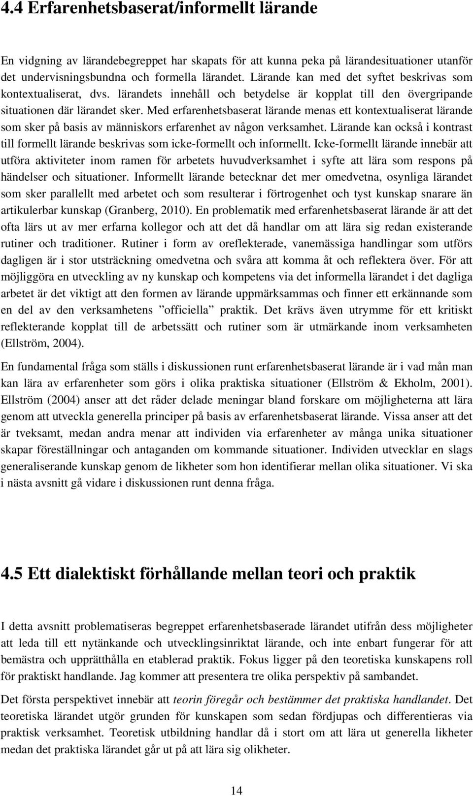 Med erfarenhetsbaserat lärande menas ett kontextualiserat lärande som sker på basis av människors erfarenhet av någon verksamhet.