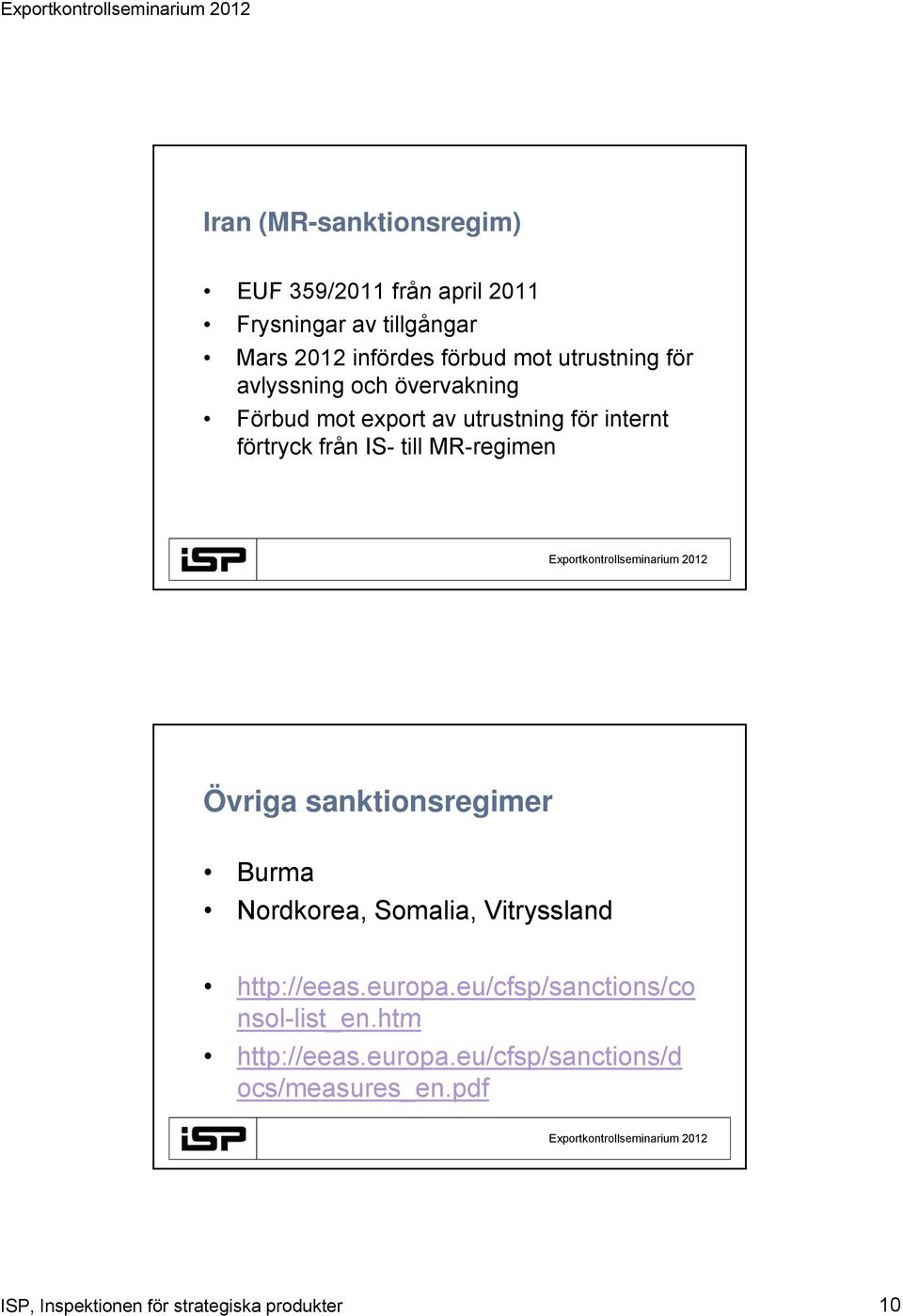 MR-regimen Övriga sanktionsregimer Burma Nordkorea, Somalia, Vitryssland http://eeas.europa.