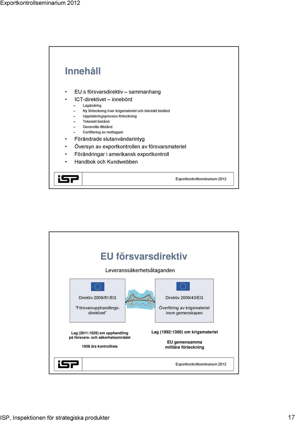 Kundwebben EU försvarsdirektiv Leveranssäkerhetsåtaganden Direktiv 2009/81/EG Försvarsupphandlingsdirektivet Direktiv 2009/43/EG Överföring av krigsmateriel inom gemenskapen Lag