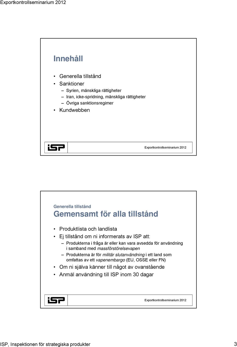 kan vara avsedda för användning i samband med massförstörelsevapen Produkterna är för militär slutanvändning i ett land som omfattas av ett