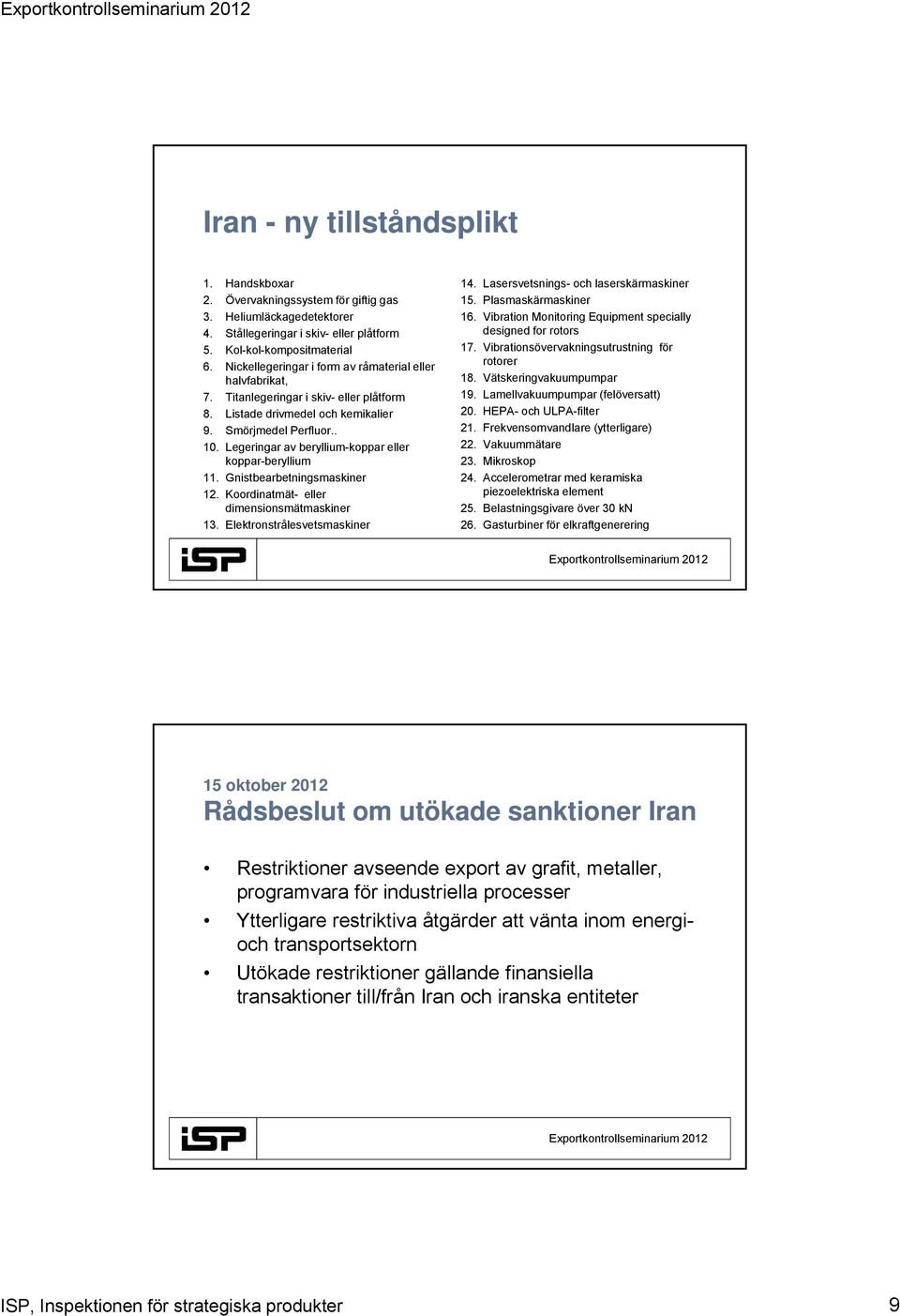 Legeringar av beryllium-koppar eller koppar-beryllium 11. Gnistbearbetningsmaskiner 12. Koordinatmät- eller dimensionsmätmaskiner 13. Elektronstrålesvetsmaskiner 15. Plasmaskärmaskiner 16.