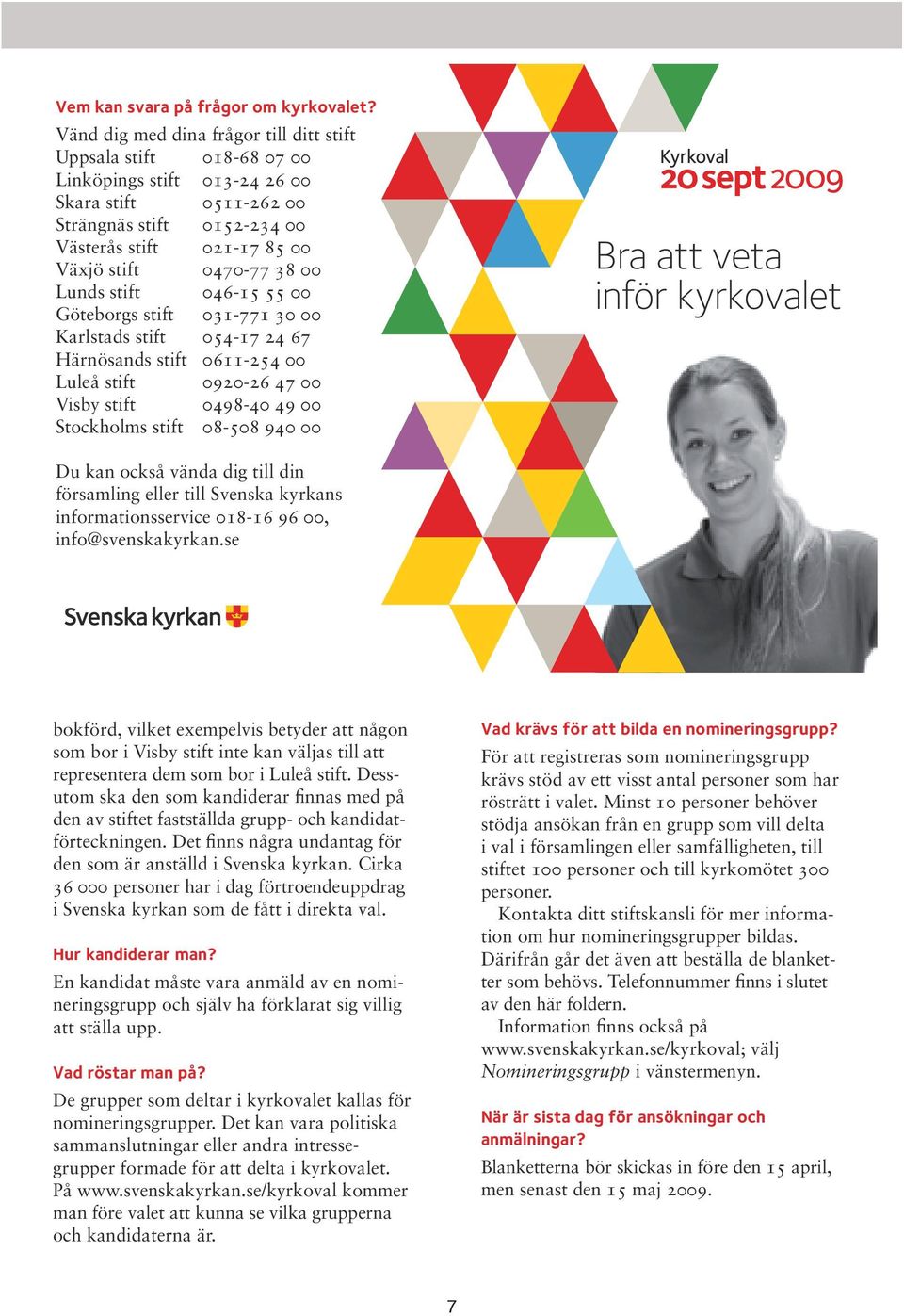 00 Du kan också vända dig till din församling eller till Svenska kyrkans informationsservice 018-16 96 00, info@svenskakyrkan.