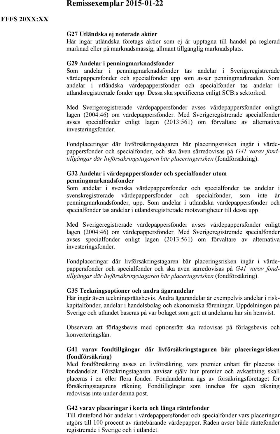 Som andelar i utländska värdepappersfonder och specialfonder tas andelar i utlandsregistrerade fonder upp. Dessa ska specificeras enligt SCB:s sektorkod.