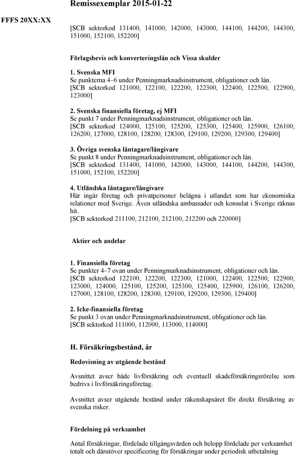 Svenska finansiella företag, ej MFI Se punkt 7 under Penningmarknadsinstrument, obligationer och lån.