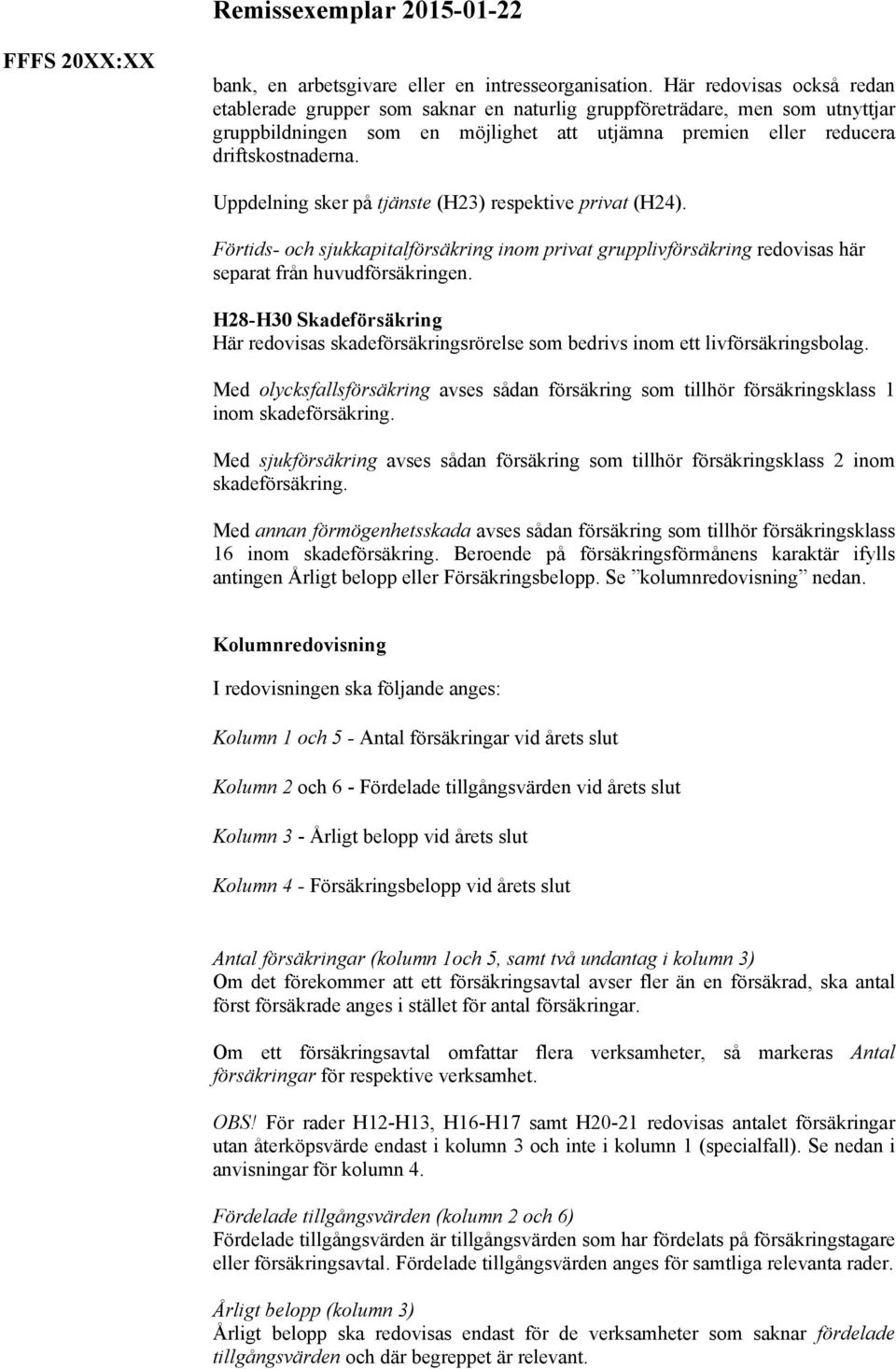 Uppdelning sker på tjänste (H23) respektive privat (H24). Förtids- och sjukkapitalförsäkring inom privat grupplivförsäkring redovisas här separat från huvudförsäkringen.