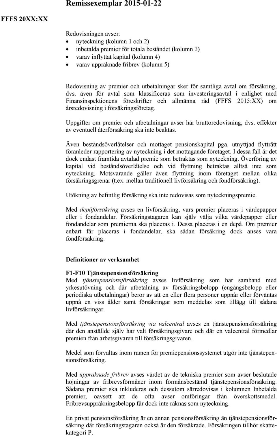 även för avtal som klassificeras som investeringsavtal i enlighet med Finansinspektionens föreskrifter och allmänna råd (FFFS 2015:XX) om årsredovisning i försäkringsföretag.