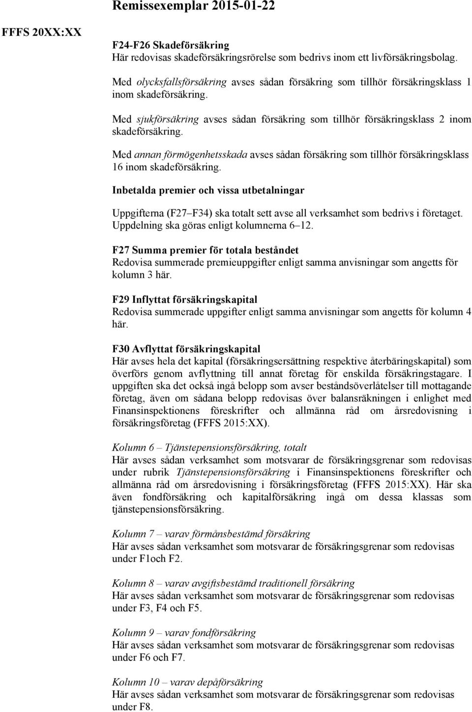 Med annan förmögenhetsskada avses sådan försäkring som tillhör försäkringsklass 16 inom skadeförsäkring.