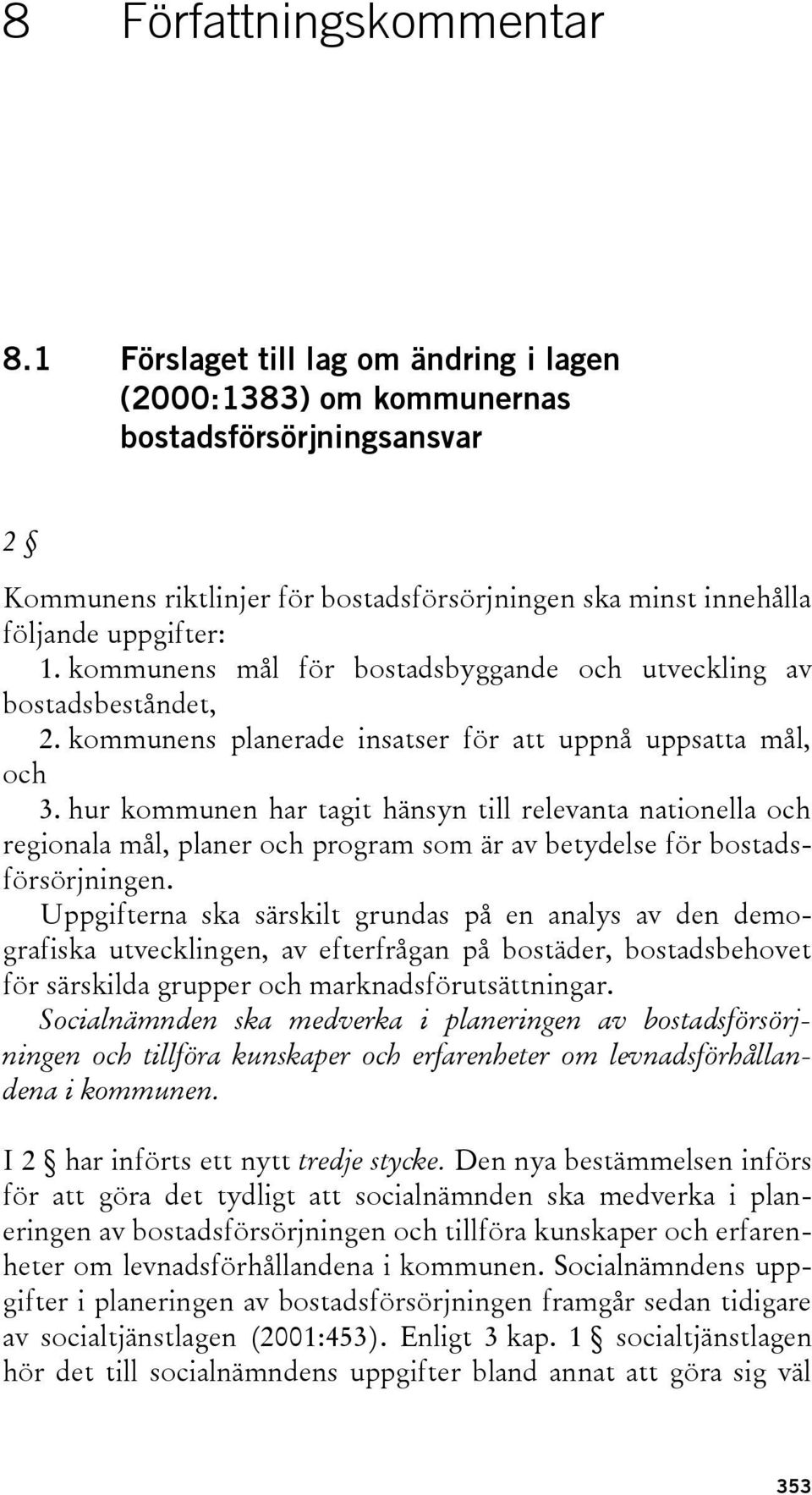 kommunens mål för bostadsbyggande och utveckling av bostadsbeståndet, 2. kommunens planerade insatser för att uppnå uppsatta mål, och 3.