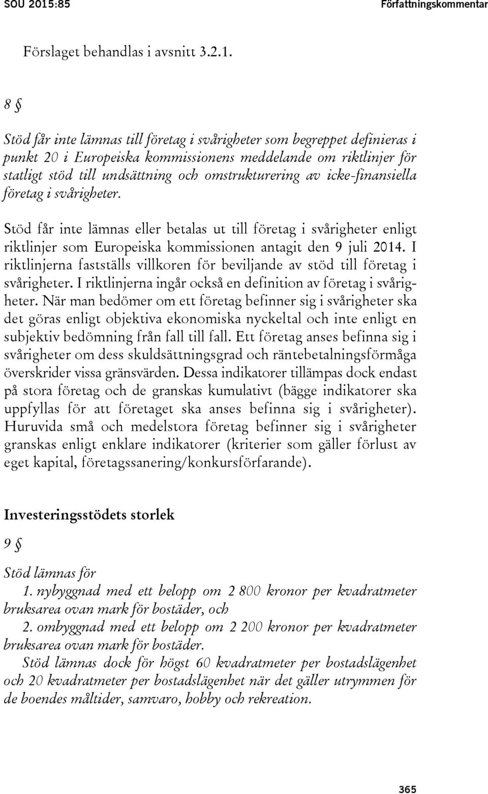 8 Stöd får inte lämnas till företag i svårigheter som begreppet definieras i punkt 20 i Europeiska kommissionens meddelande om riktlinjer för statligt stöd till undsättning och omstrukturering av