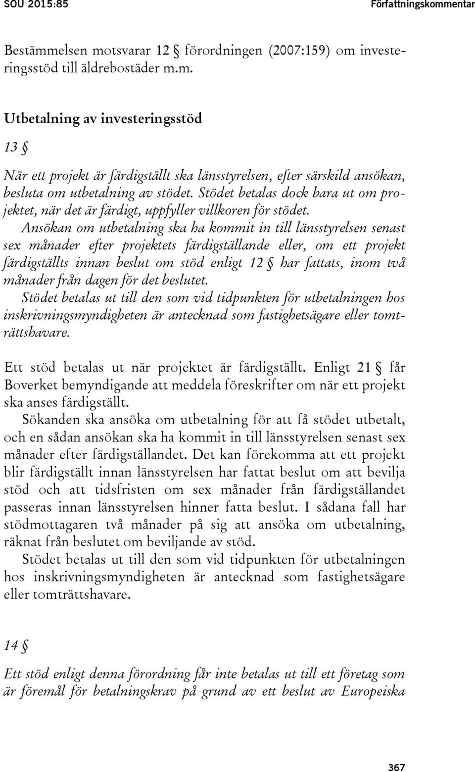 Ansökan om utbetalning ska ha kommit in till länsstyrelsen senast sex månader efter projektets färdigställande eller, om ett projekt färdigställts innan beslut om stöd enligt 12 har fattats, inom två