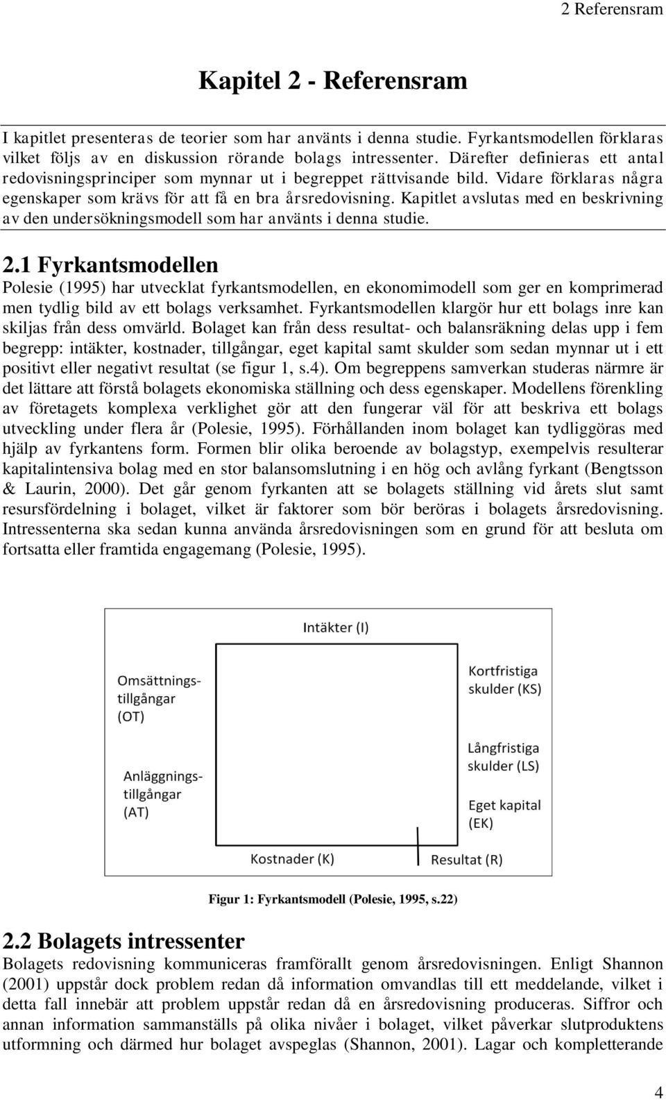 Kapitlet avslutas med en beskrivning av den undersökningsmodell som har använts i denna studie. 2.