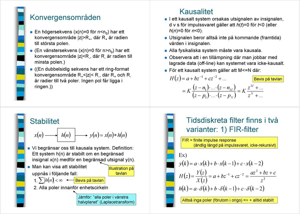 )) Kausalitt I tt kausalt systm orsakas utsigal av isigal, d v s för impulssvart gällr att h(t)=0 för t<0 (llr h()=0 för <0). Utsigal bror alltså it på kommad (framtida) värd äd ii isigal.