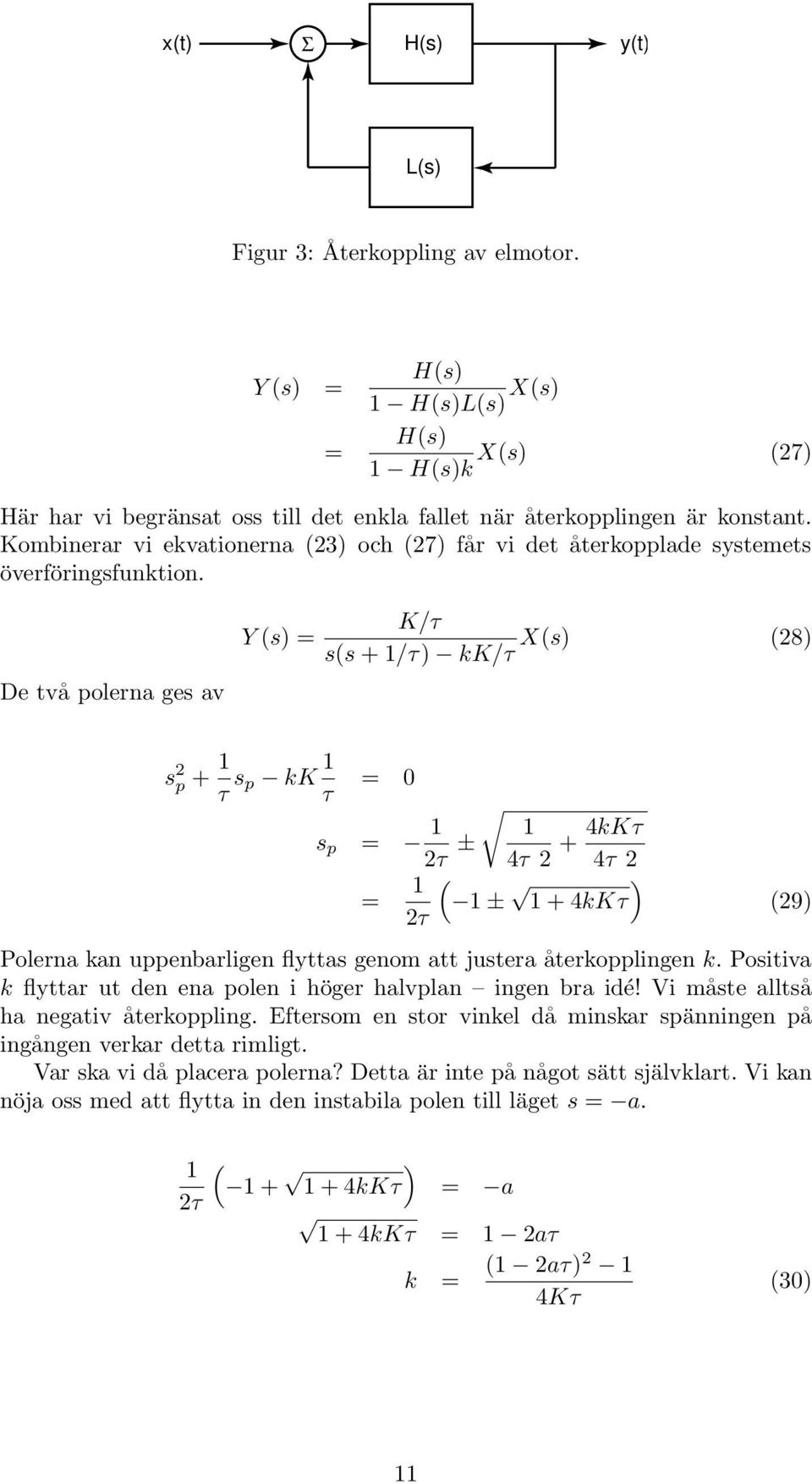 De två polera ges av Y (s) = K/τ X(s) (28) s(s + /τ) kk/τ s 2 p + τ s p kk τ = s p = 2τ ± = 2τ 4τ 2 + 4kKτ 4τ 2 ) ( ± + 4kKτ (29) Polera ka uppebarlige flyttas geom att justera återkopplige k.