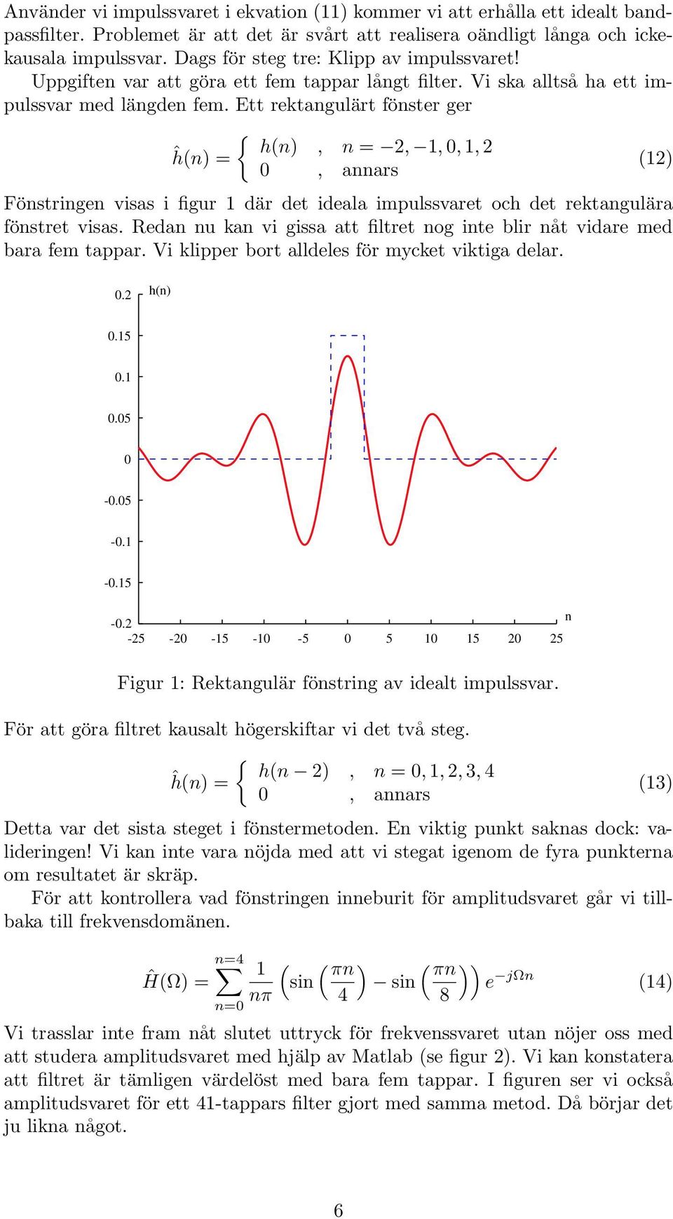 Ett rektagulärt föster ger { h(), = 2,,,, 2 ĥ() = (2), aars Föstrige visas i figur där det ideala impulssvaret och det rektagulära föstret visas.