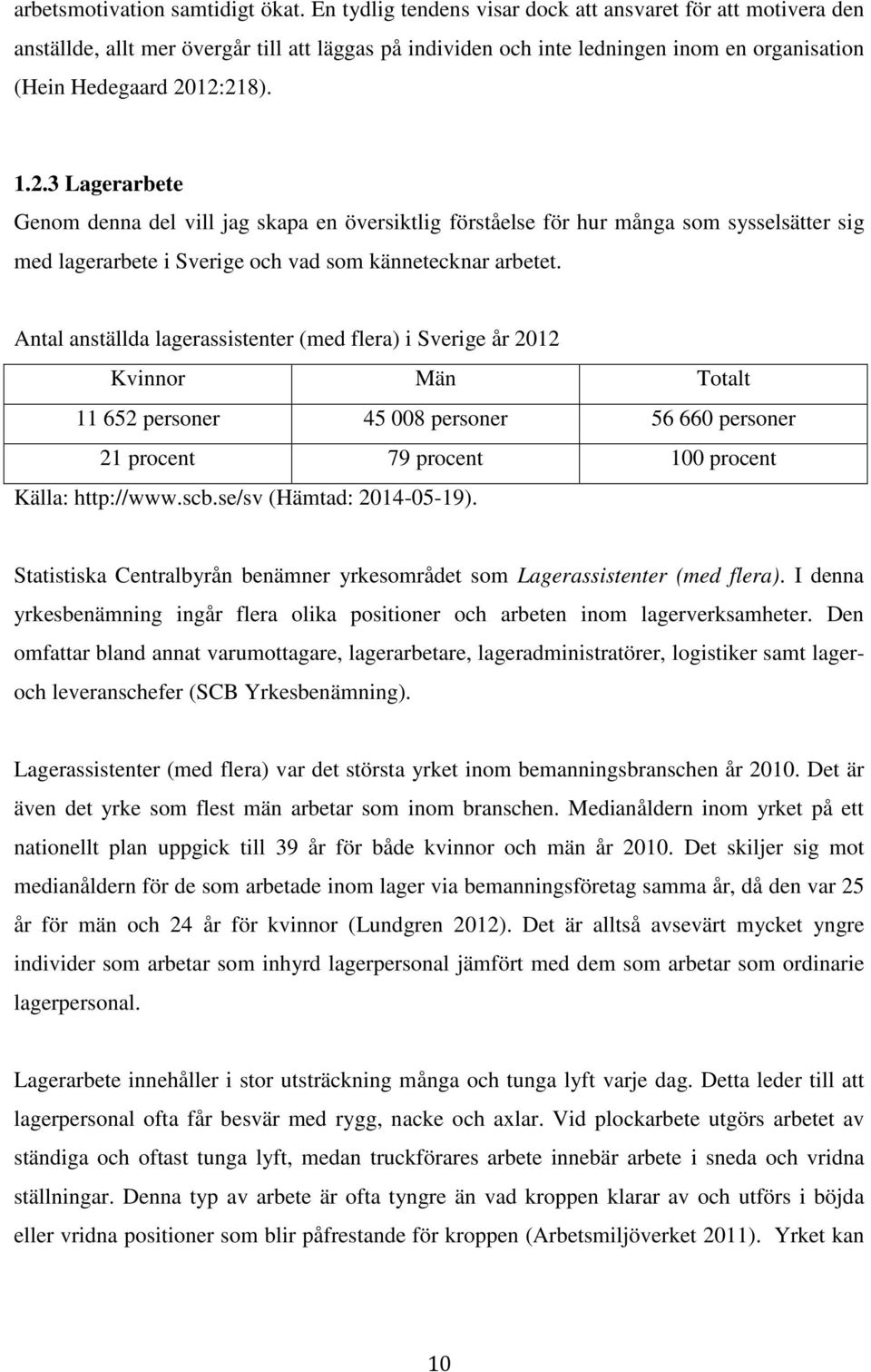 12:218). 1.2.3 Lagerarbete Genom denna del vill jag skapa en översiktlig förståelse för hur många som sysselsätter sig med lagerarbete i Sverige och vad som kännetecknar arbetet.