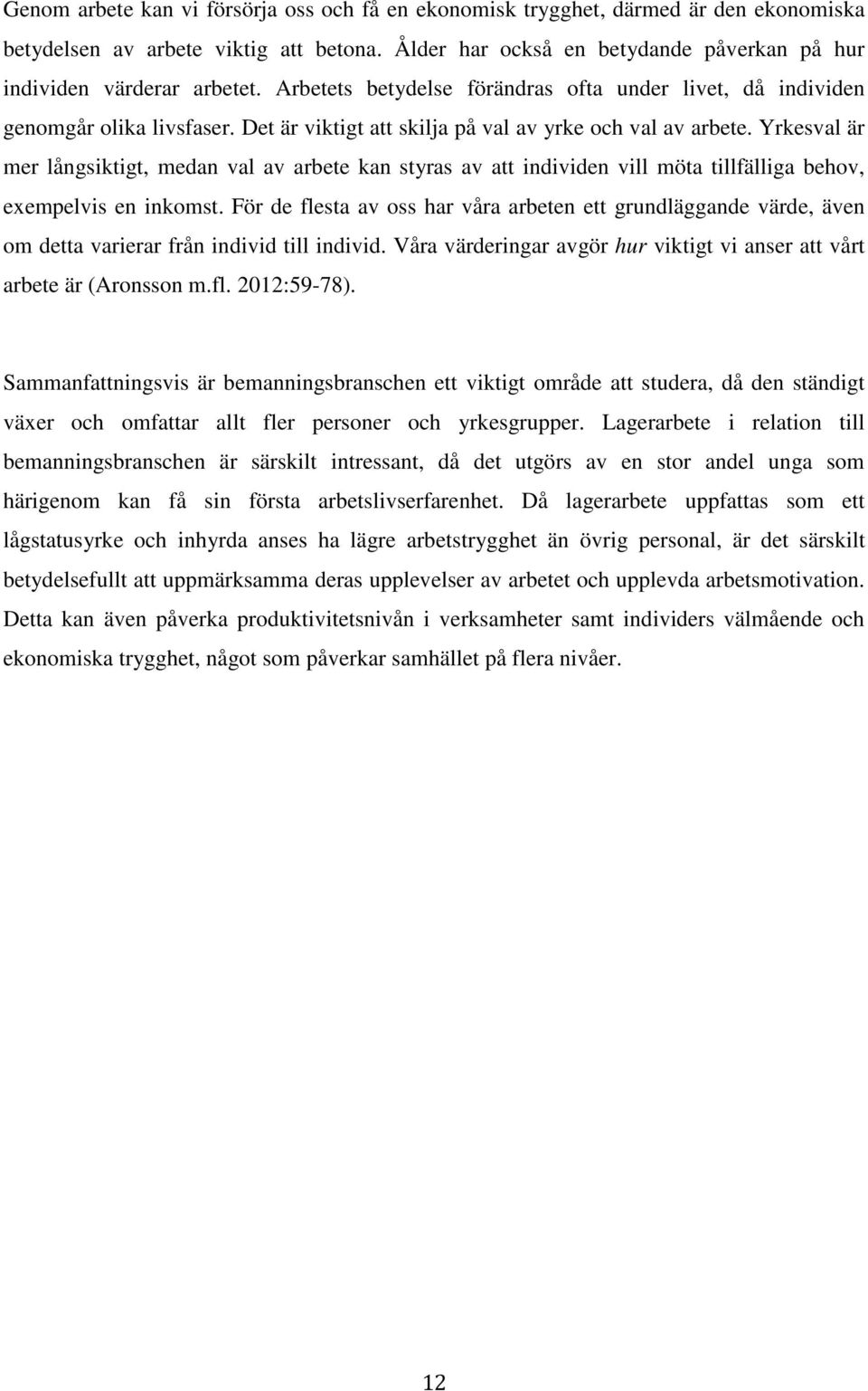 Yrkesval är mer långsiktigt, medan val av arbete kan styras av att individen vill möta tillfälliga behov, exempelvis en inkomst.