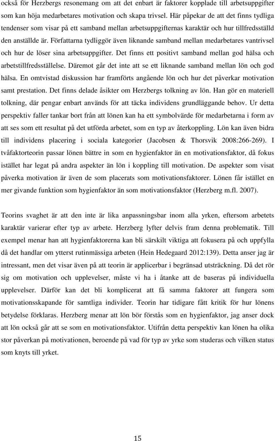 Författarna tydliggör även liknande samband mellan medarbetares vantrivsel och hur de löser sina arbetsuppgifter. Det finns ett positivt samband mellan god hälsa och arbetstillfredsställelse.