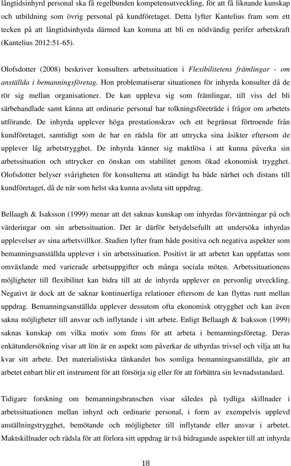 Olofsdotter (2008) beskriver konsulters arbetssituation i Flexibilitetens främlingar - om anställda i bemanningsföretag.