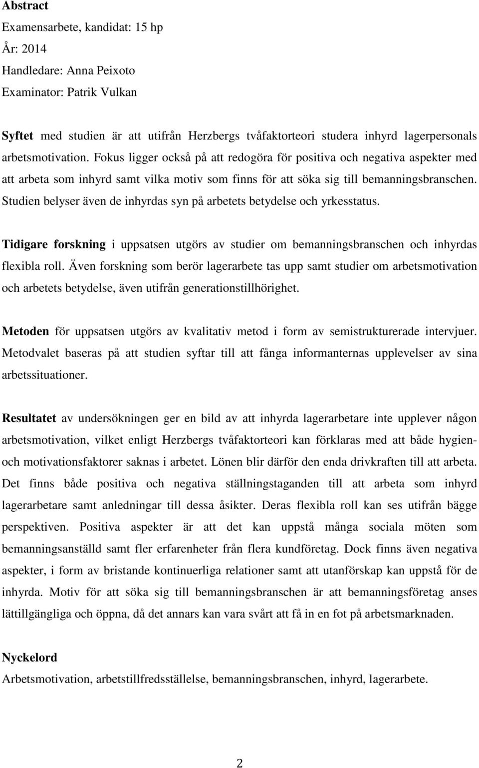 Studien belyser även de inhyrdas syn på arbetets betydelse och yrkesstatus. Tidigare forskning i uppsatsen utgörs av studier om bemanningsbranschen och inhyrdas flexibla roll.