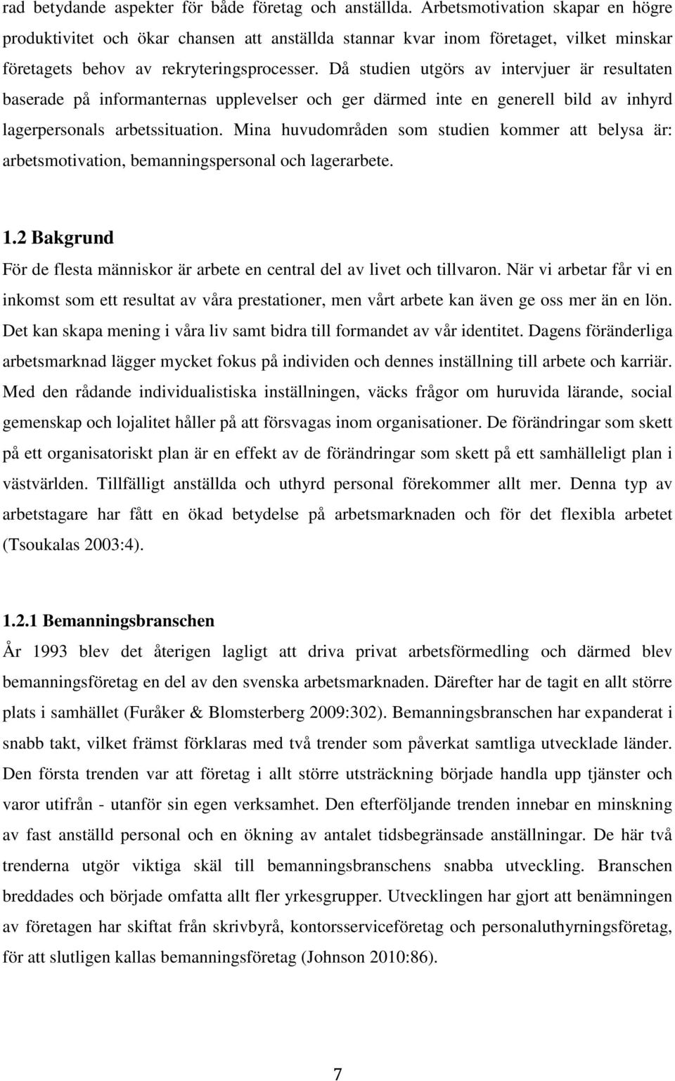 Då studien utgörs av intervjuer är resultaten baserade på informanternas upplevelser och ger därmed inte en generell bild av inhyrd lagerpersonals arbetssituation.