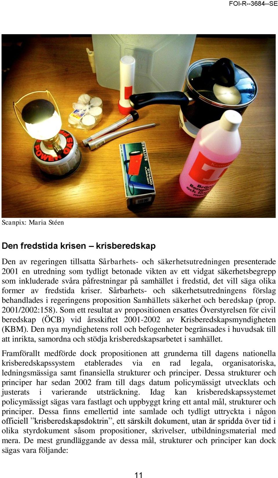 Sårbarhets- och säkerhetsutredningens förslag behandlades i regeringens proposition Samhällets säkerhet och beredskap (prop. 2001/2002:158).