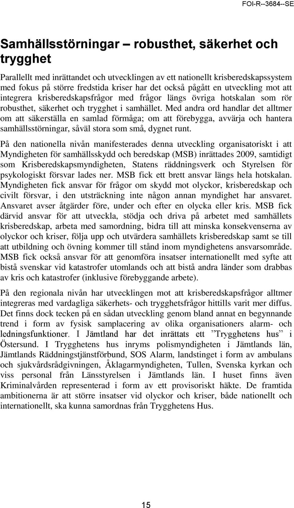 Med andra ord handlar det alltmer om att säkerställa en samlad förmåga; om att förebygga, avvärja och hantera samhällsstörningar, såväl stora som små, dygnet runt.