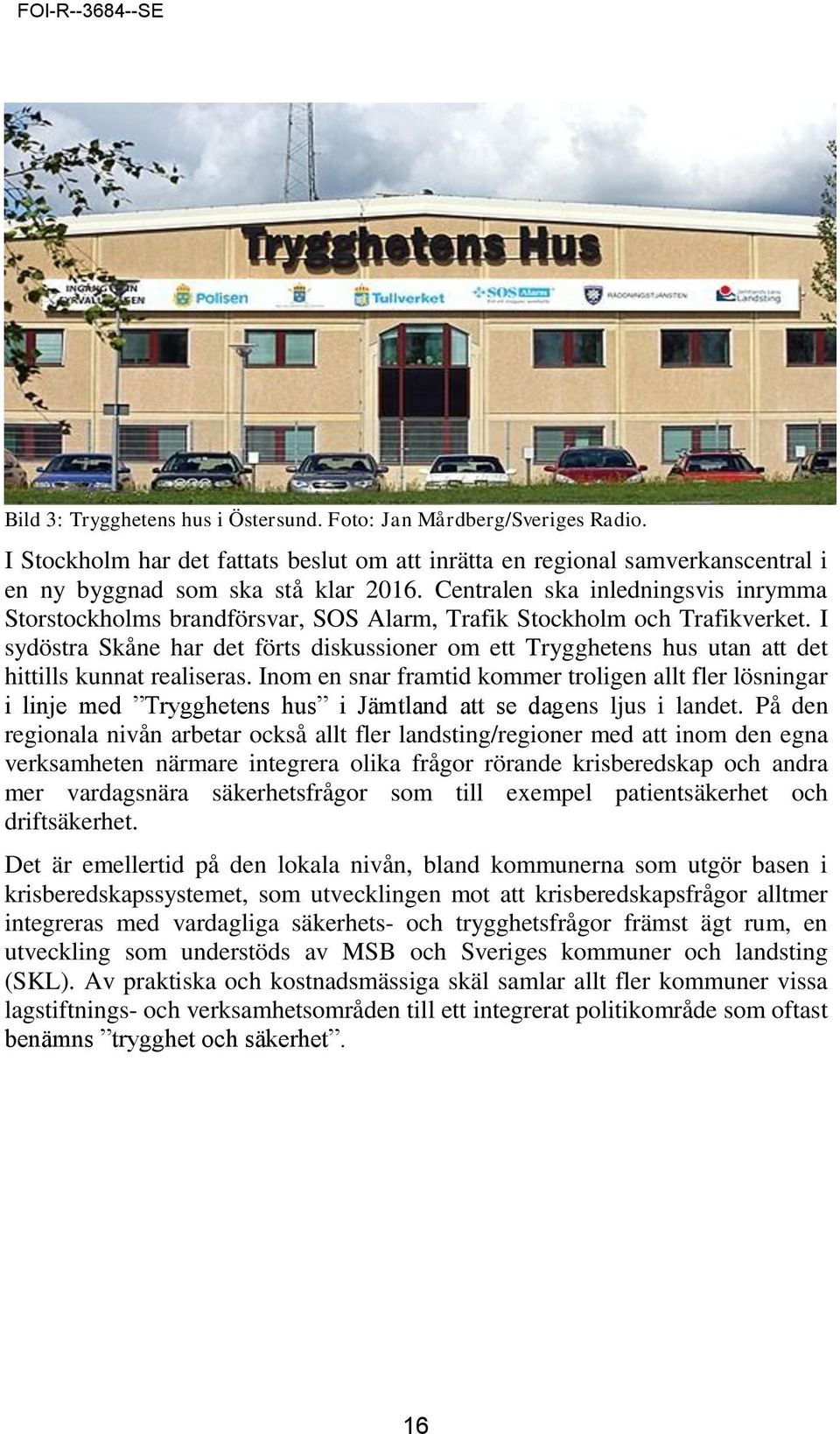 I sydöstra Skåne har det förts diskussioner om ett Trygghetens hus utan att det hittills kunnat realiseras.