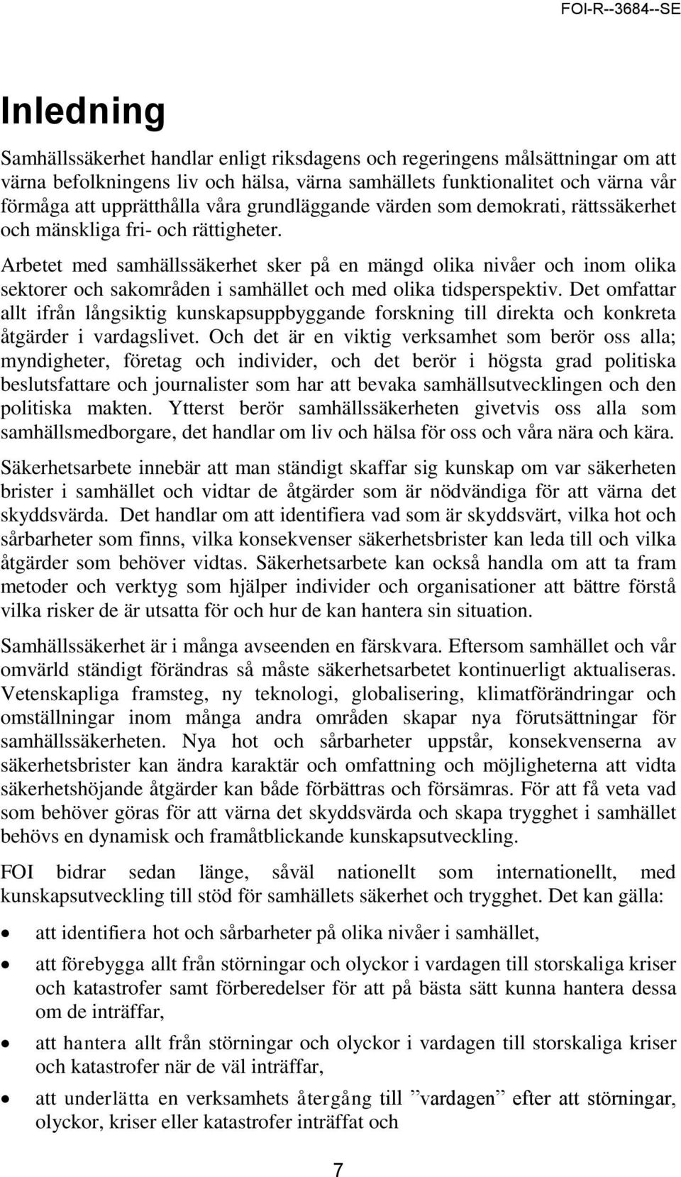 Arbetet med samhällssäkerhet sker på en mängd olika nivåer och inom olika sektorer och sakområden i samhället och med olika tidsperspektiv.