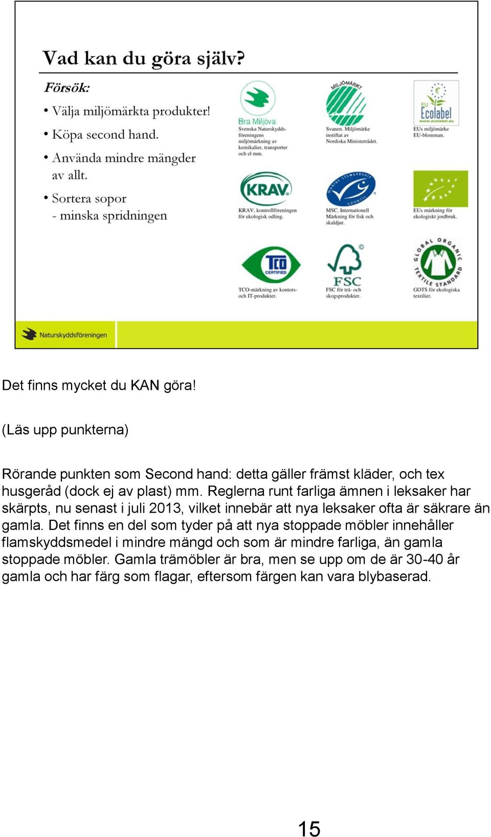 Reglerna runt farliga ämnen i leksaker har skärpts, nu senast i juli 2013, vilket innebär att nya leksaker ofta är säkrare än gamla.