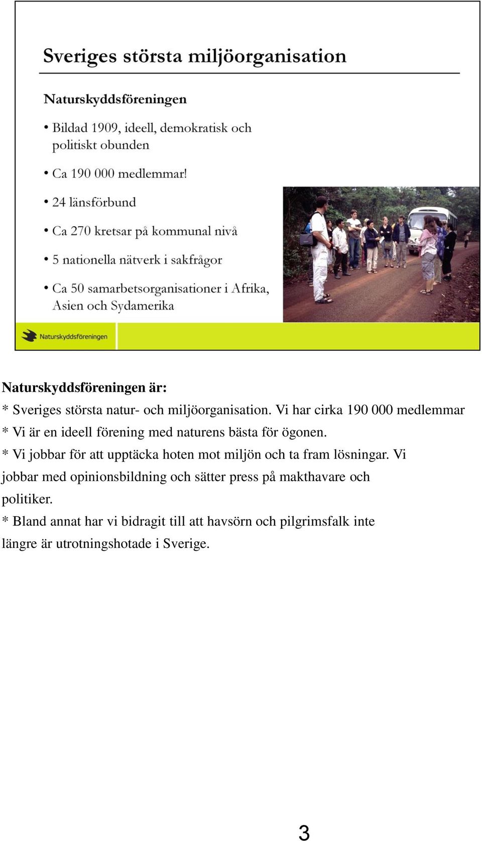 * Vi jobbar för att upptäcka hoten mot miljön och ta fram lösningar.