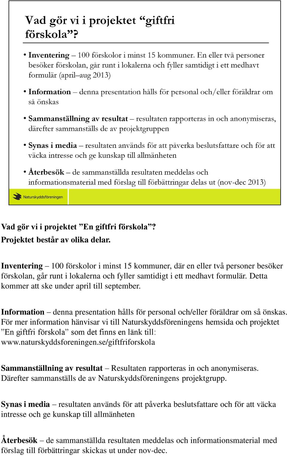 Detta kommer att ske under april till september. Information denna presentation hålls för personal och/eller föräldrar om så önskas.