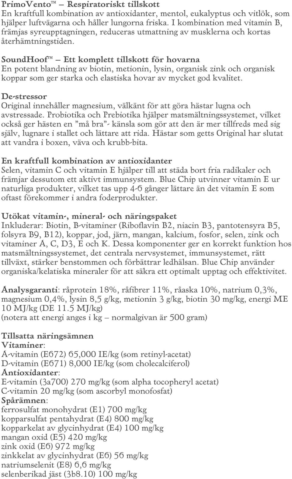 SoundHoof Ett komplett tillskott för hovarna En potent blandning av biotin, metionin, lysin, organisk zink och organisk koppar som ger starka och elastiska hovar av mycket god kvalitet.