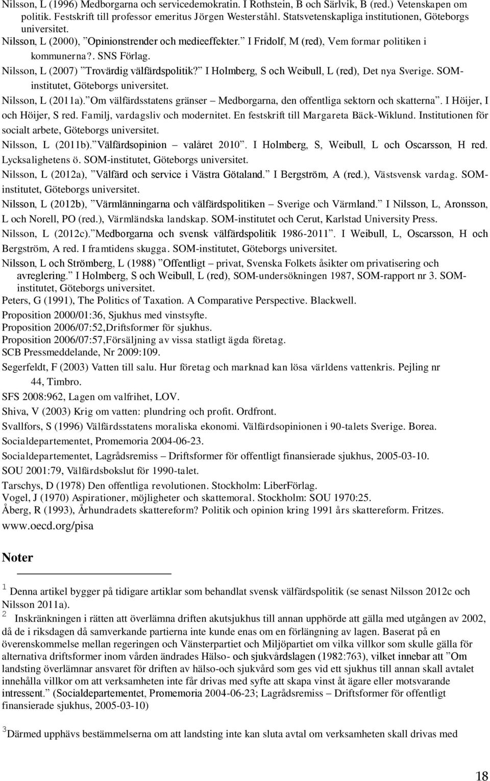 Nilsson, L (2007) Trovärdig välfärdspolitik? I Holmberg, S och Weibull, L (red), Det nya Sverige. SOMinstitutet, Göteborgs universitet. Nilsson, L (2011a).