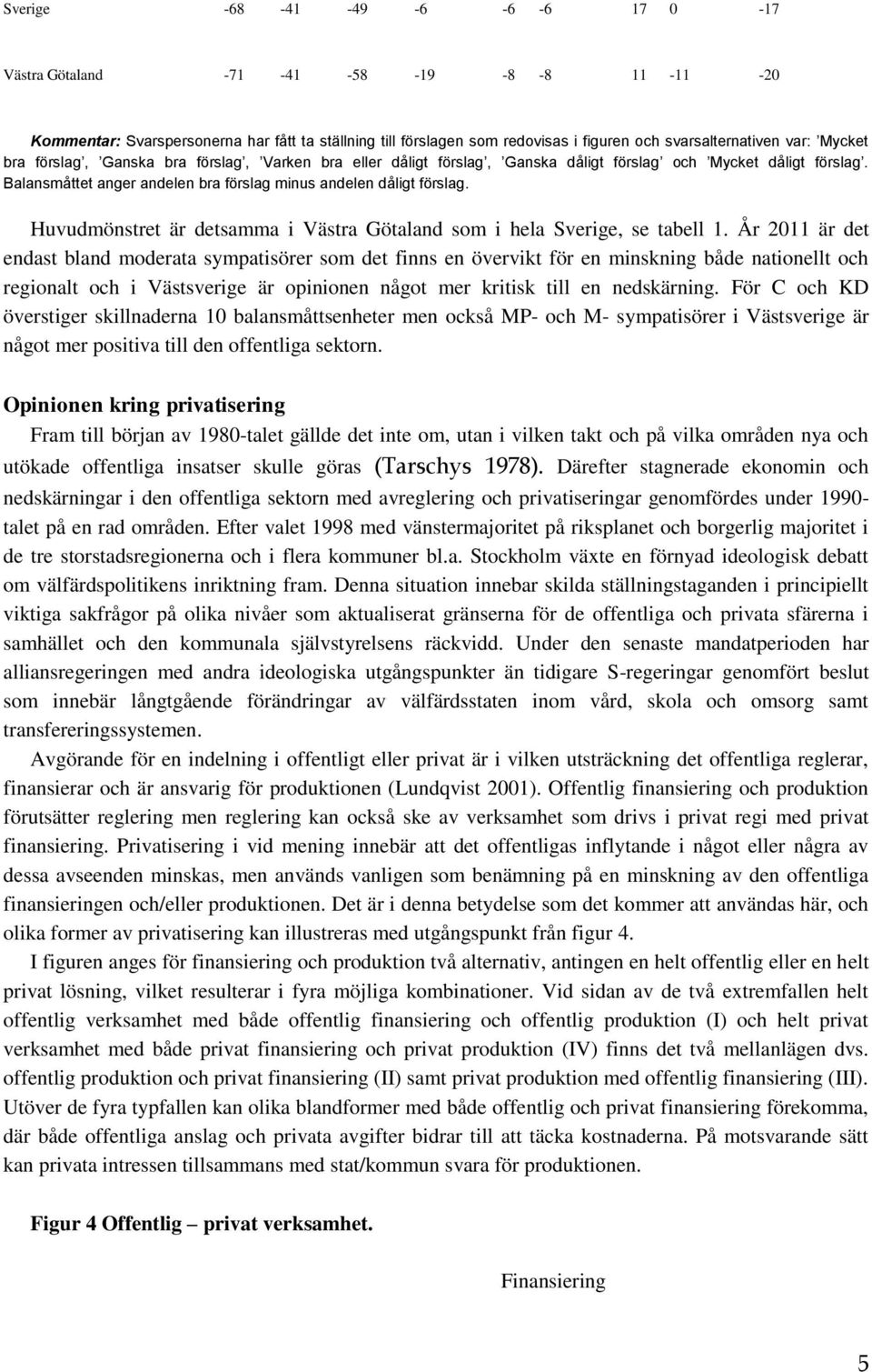 Huvudmönstret är detsamma i Västra Götaland som i hela Sverige, se tabell 1.